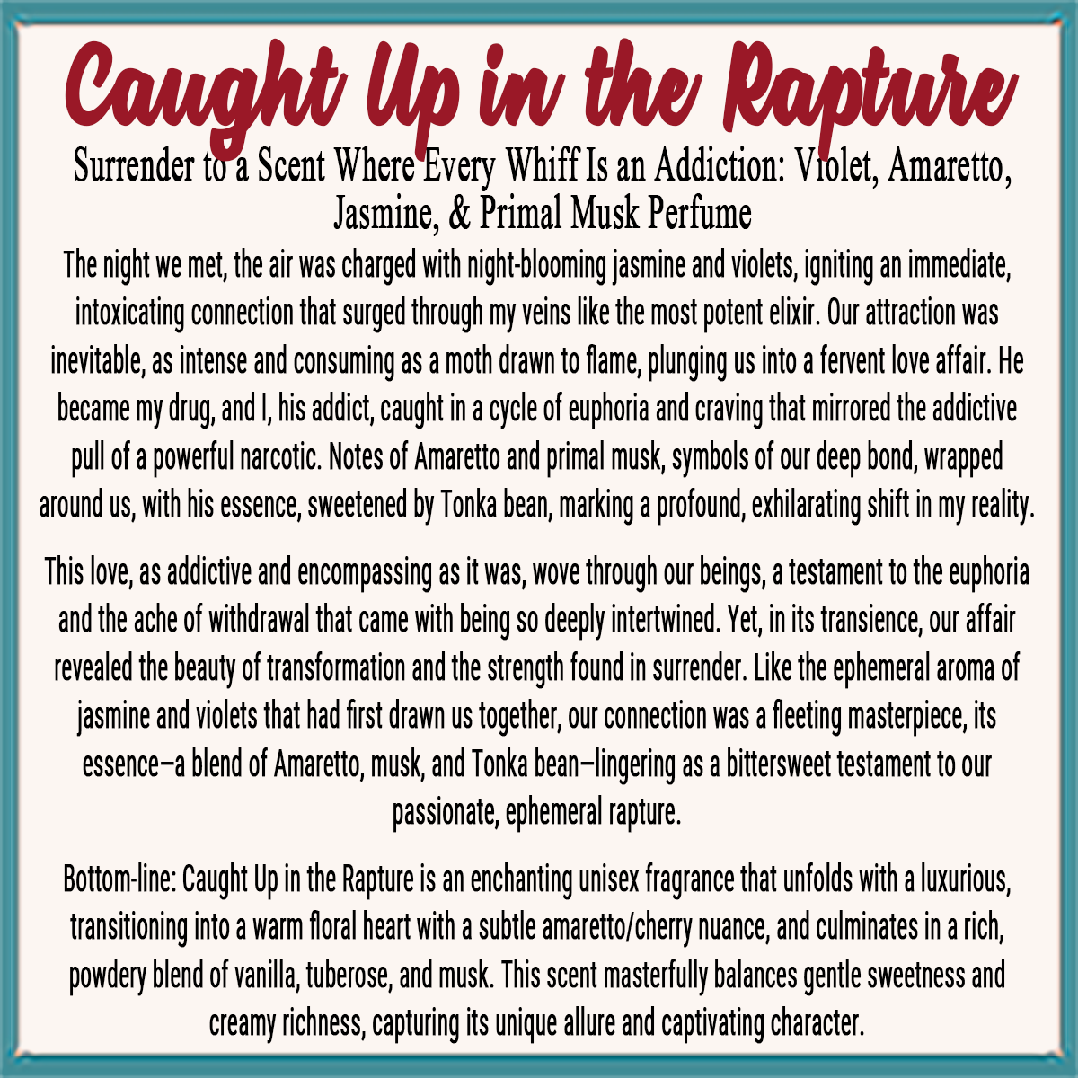 Caught Up in the Rapture - Surrender to a Scent Where Every Whiff Is an Addiction - Violet, Intense Amaretto, Jasmine, & Primal Musk Perfume